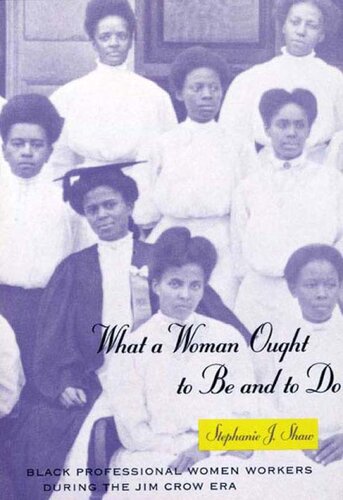 What a Woman Ought to Be and to Do: Black Professional Women Workers During the Jim Crow Era: Black Professional Women Workers During the Jim Crow Era