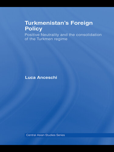 Turkmenistan's Foreign Policy: Positive Neutrality and the Consolidation of the Turkmen Regime