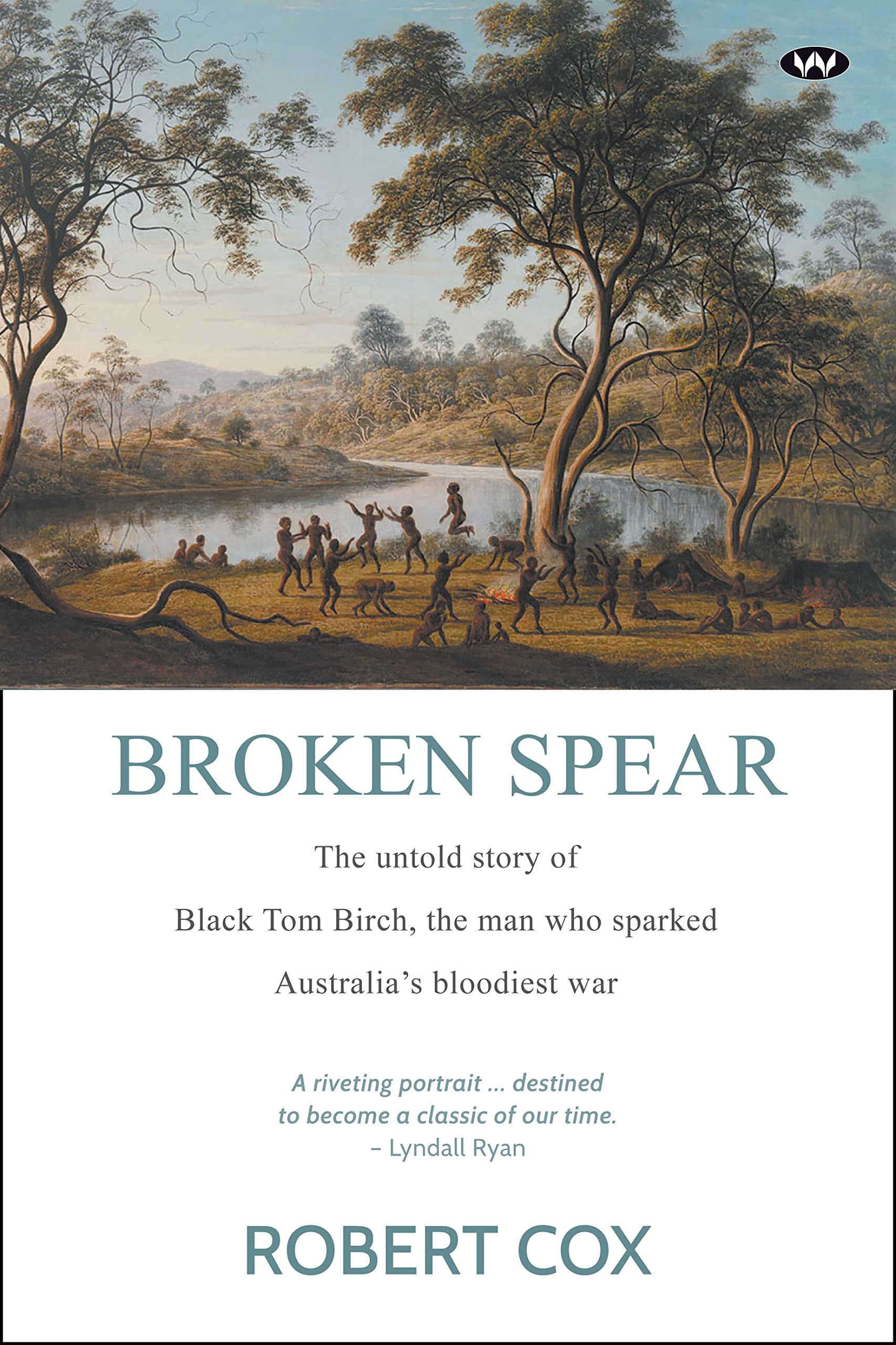 Broken Spear: The Untold Story of Black Tom Birch, the Man Who Sparked Australia's Bloodiest War