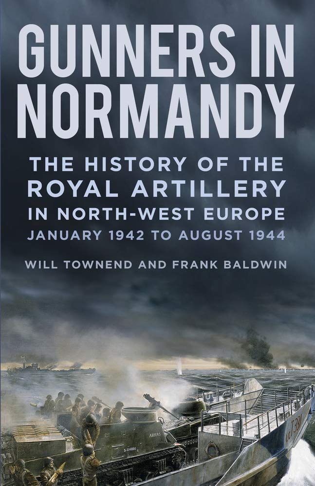 Gunners in Normandy: The History of the Royal Artillery in North-west Europe, Part 1: 1 June to August 1944