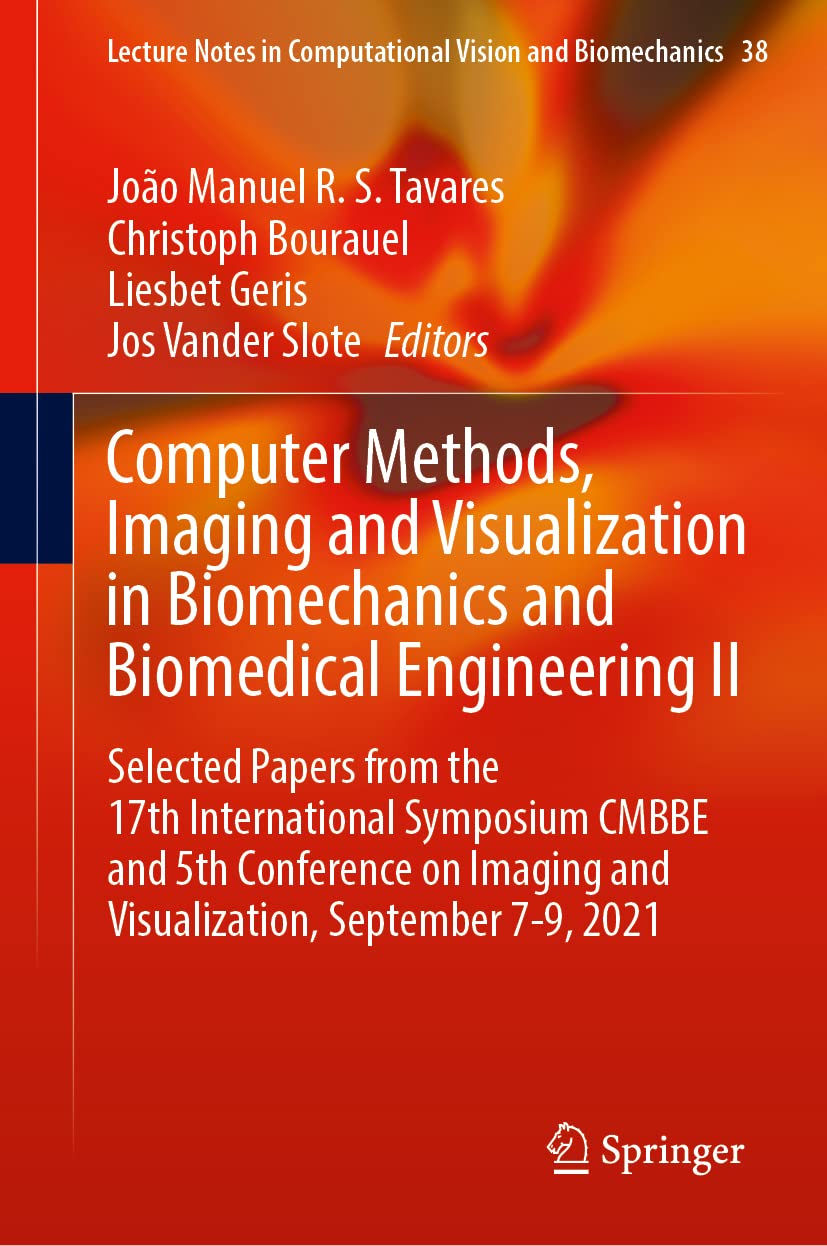 Computer Methods, Imaging and Visualization in Biomechanics and Biomedical Engineering II: Selected Papers from the 17th International Symposium CMBBE ... in Computational Vision and Biomechanics, 38)