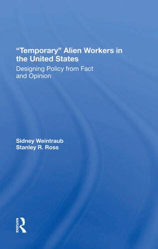 Temporary Alien Workers in the United States: Designing Policy From Fact and Opinion