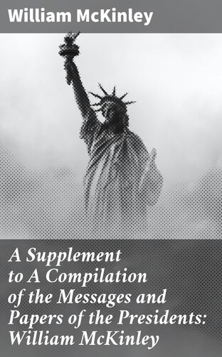 A Supplement to A Compilation of the Messages and Papers of the Presidents: William McKinley