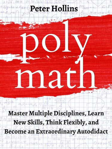 Polymath: Master Multiple Disciplines, Learn New Skills, Think Flexibly, and Become an Extraordinary Autodidact