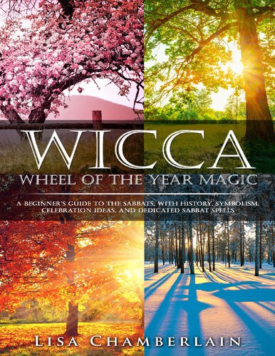 Wicca Wheel of the Year Magic: A Beginner's Guide to the Sabbats, with History, Symbolism, Celebration Ideas, and Dedicated Sabbat Spells