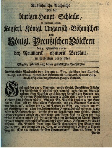 Ausführliche Nachricht von der blutigen Hauptschlacht, so zwischen denen Kayserl. Königl. Ungarisch-Böhmischen und Königl. Preußischen Völkern den 5. Dezember 1757  bei Neumarck, ohnweit Breslau, in Schlesien vorgefallen