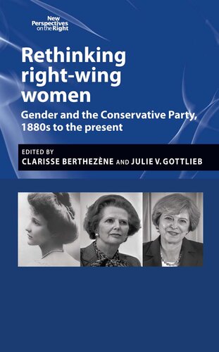 Rethinking Right-Wing Women: Gender and the Conservative Party, 1880s to the Present