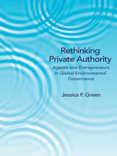 Rethinking Private Authority: Agents and Entrepreneurs in Global Environmental Governance