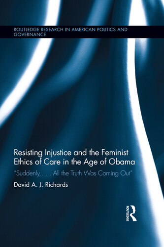 Resisting Injustice and the Feminist Ethics of Care in the Age of Obama: “Suddenly,...All the Truth Was Coming Out”