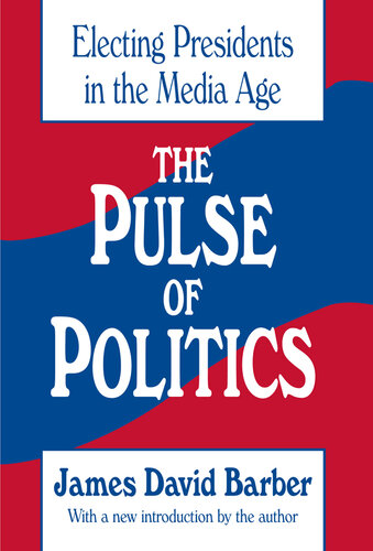 The Pulse of Politics: Electing Presidents in the Media Age