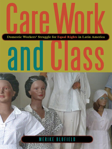 Care Work and Class: Domestic Workers' Struggle for Equal Rights in Latin America