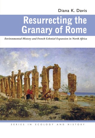 Resurrecting the Granary of Rome: Environmental History and French Colonial Expansion in North Africa