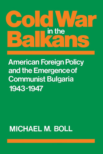 Cold War in the Balkans: American Foreign Policy and the Emergence of Communist Bulgaria, 1943 1947