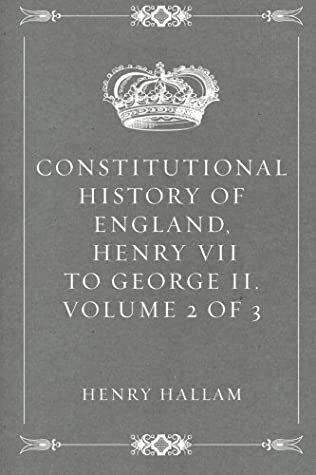 Constitutional History of England, Henry VII to George II. Volume 2 of 3