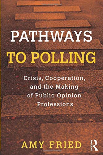 Pathways to Polling: Crisis, Cooperation and the Making of Public Opinion Professions