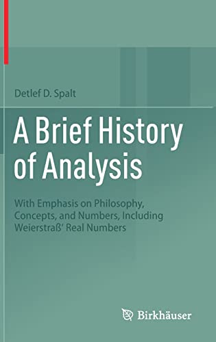 A Brief History of Analysis: With Emphasis on Philosophy, Concepts, and Numbers, Including Weierstraß' Real Numbers