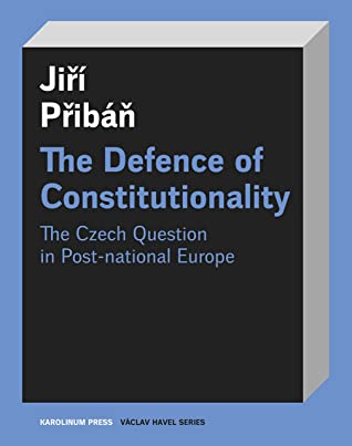 The Defence of Constitutionalism: Or the Czech Question in Post-National Europe