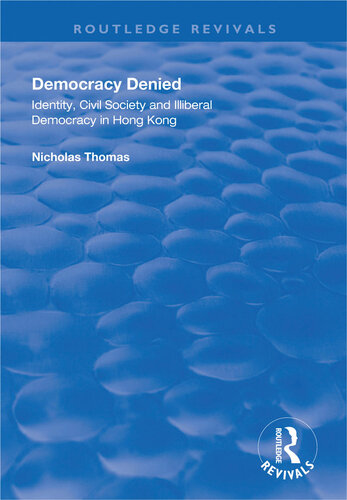 Democracy Denied: Identity, Civil Society and Illiberal Democracy in Hong Kong