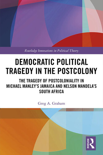 Democratic Political Tragedy in the Postcolony: The Tragedy of Postcoloniality in Michael Manley's Jamaica and Nelson Mandela's South Africa