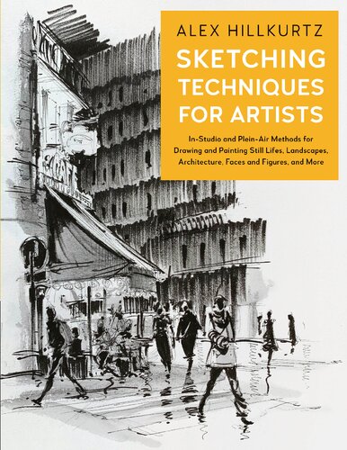 Sketching Techniques for Artists: In-Studio and Plein-Air Methods for Drawing and Painting Still Lifes, Landscapes, Architecture, Faces and Figures, and More