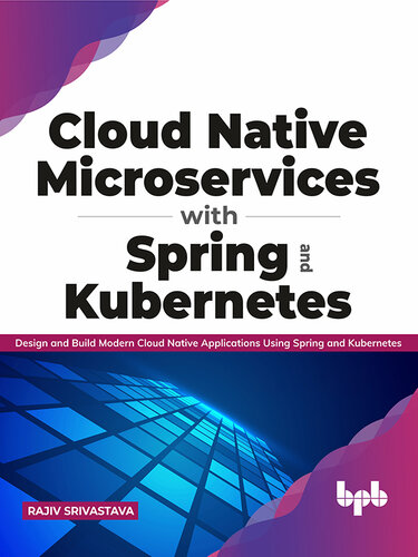 Cloud Native Microservices with Spring and Kubernetes: Design and Build Modern Cloud Native Applications Using Spring and Kubernetes