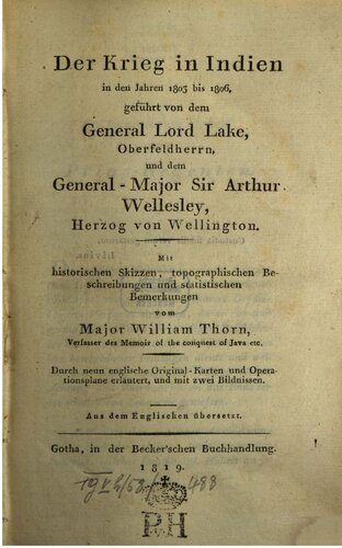 Der Krieg in Indien in den Jahren 1803 bis 1806, geführt von dem General Lord Lake, Oberfeldherr, und dem General-Major Sir Arthur Wellesley, Herzog von Wellington