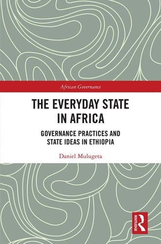 The Everyday State in Africa: Governance Practices and State Ideas in Ethiopia