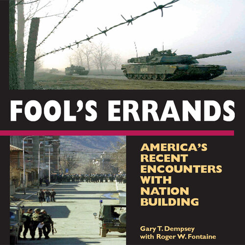 Fool's Errands: America's Recent Encounters With Nation Building