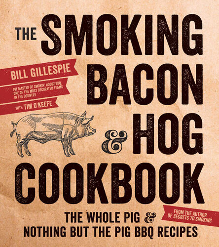 The Smoking Bacon & Hog Cookbook: The Whole Pig & Nothing But the Pig BBQ Recipes