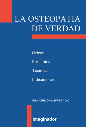 La osteopatía de verdad. Origen, Principios, Técnicas, Indicaciones (The real osteopathy)