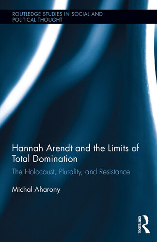 Hannah Arendt and the Limits of Total Domination: The Holocaust, Plurality, and Resistance