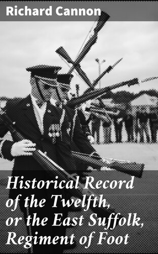 Historical Record of the Twelfth, or the East Suffolk, Regiment of Foot