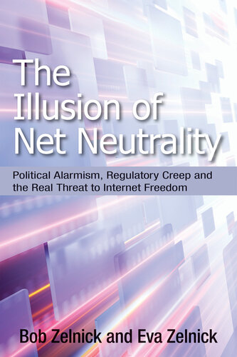 The Illusion of Net Neutrality: Political Alarmism, Regulatory Creep and the Real Threat to Internet Freedom