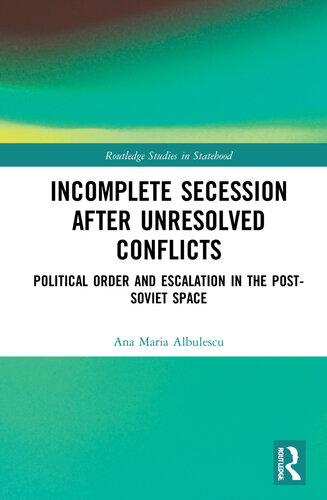 Incomplete Secession After Unresolved Conflicts: Political Order and Escalation in the Post-Soviet Space