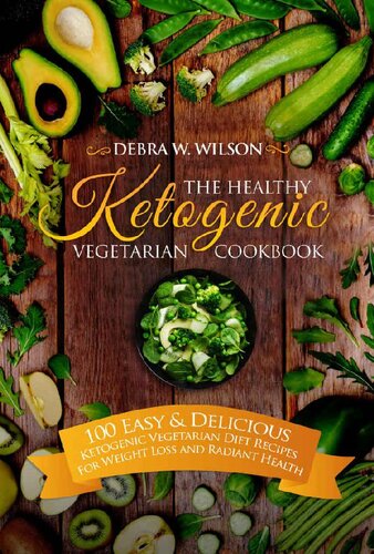 The Healthy Ketogenic Vegetarian Cookbook: 100 Easy & Delicious Ketogenic Vegetarian Diet Recipes For Weight Loss and Radiant Health