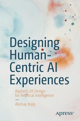 Designing Human-Centric AI Experiences: Applied UX Design for Artificial Intelligence