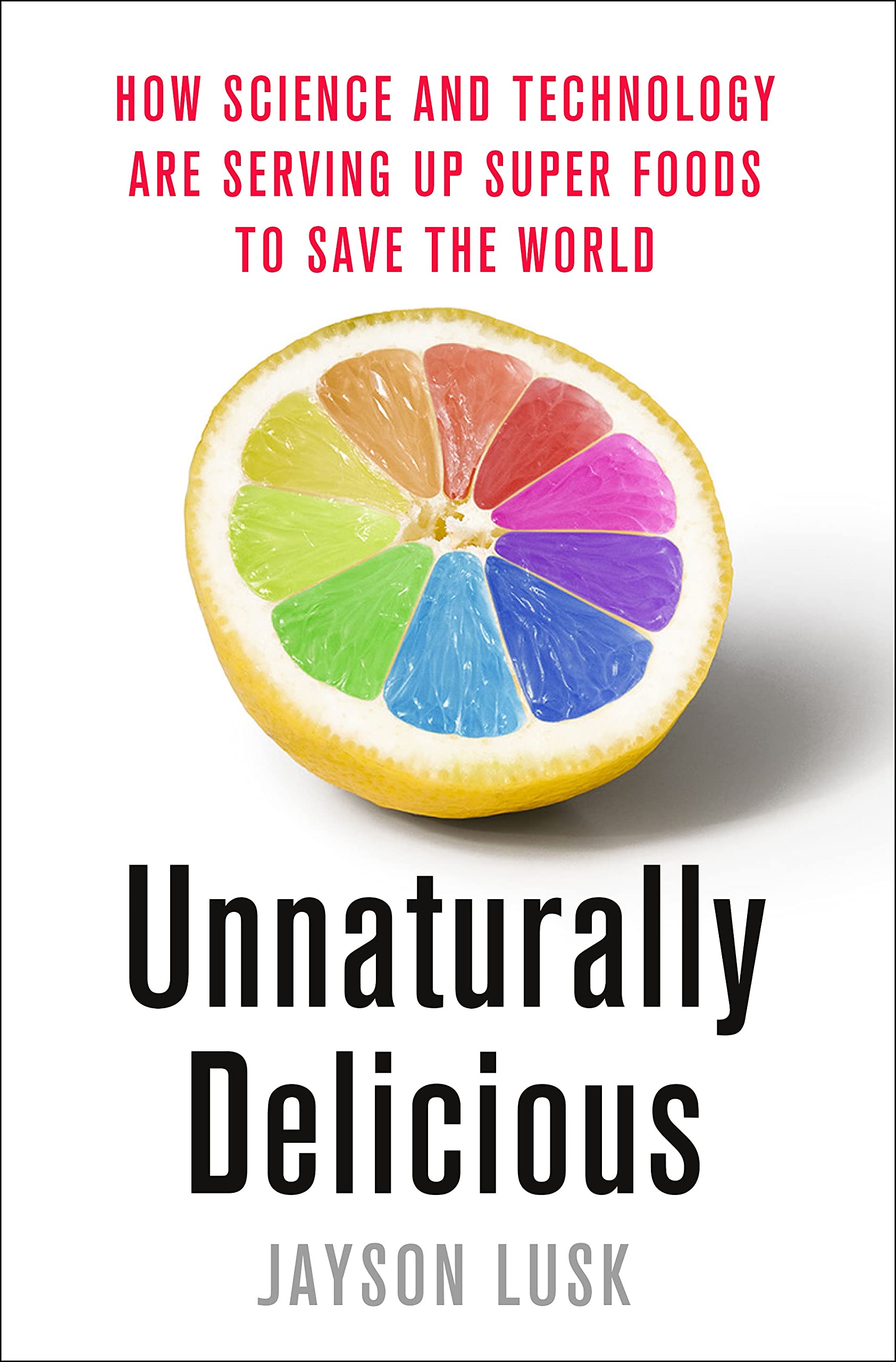 Unnaturally Delicious: How Science and Technology Are Serving Up Super Foods to Save the World