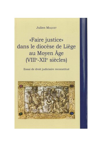 « Faire justice » dans le diocèse de Liège au Moyen Âge (VIIIᵉ-XIIᵉ siècles) : Essai de droit judiciaire reconstitué