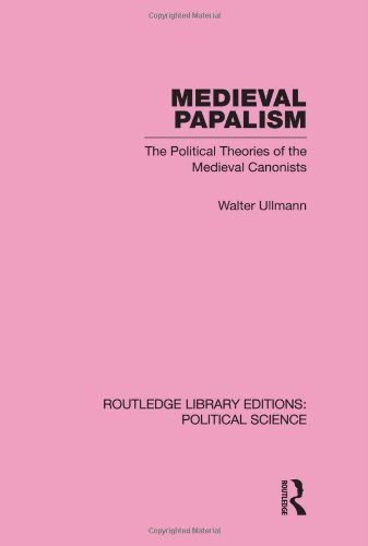 Medieval Papalism: The Political Theories of the Medieval Canonists