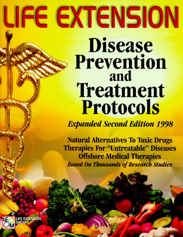 Life Extension Foundation : Disease Prevention and Treatment Protocols 2nd Edition (natural alternatives to toxic drugs, therapies for untreatable diseases, offshore medical therapies - based on thousands of research studies)