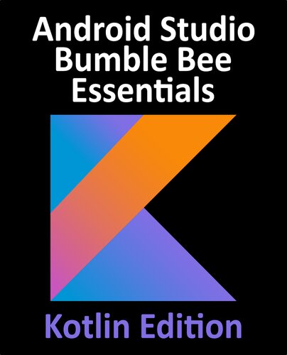 Android Studio Bumble Bee Essentials Developing Android Apps Using Android Studio 2022. 1. 1 and Kotlin.