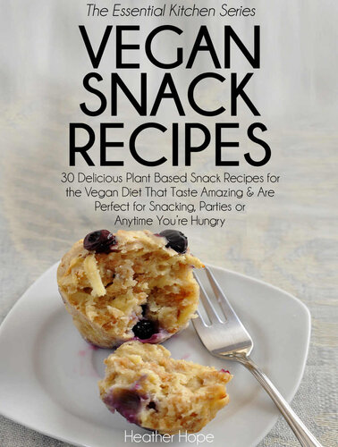 Vegan Snack Recipes: 30 Delicious Plant Based Snack Recipes for the Vegan Diet That Taste Amazing & Are Perfect for Snacking, Parties or Anytime You're Hungry