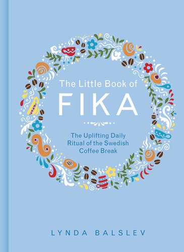 The Little Book of Fika: The Uplifting Daily Ritual of the Swedish Coffee Break