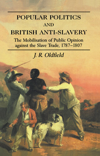 Popular Politics and British Anti-Slavery: The Mobilisation of Public Opinion Against the Slave Trade 1787-1807