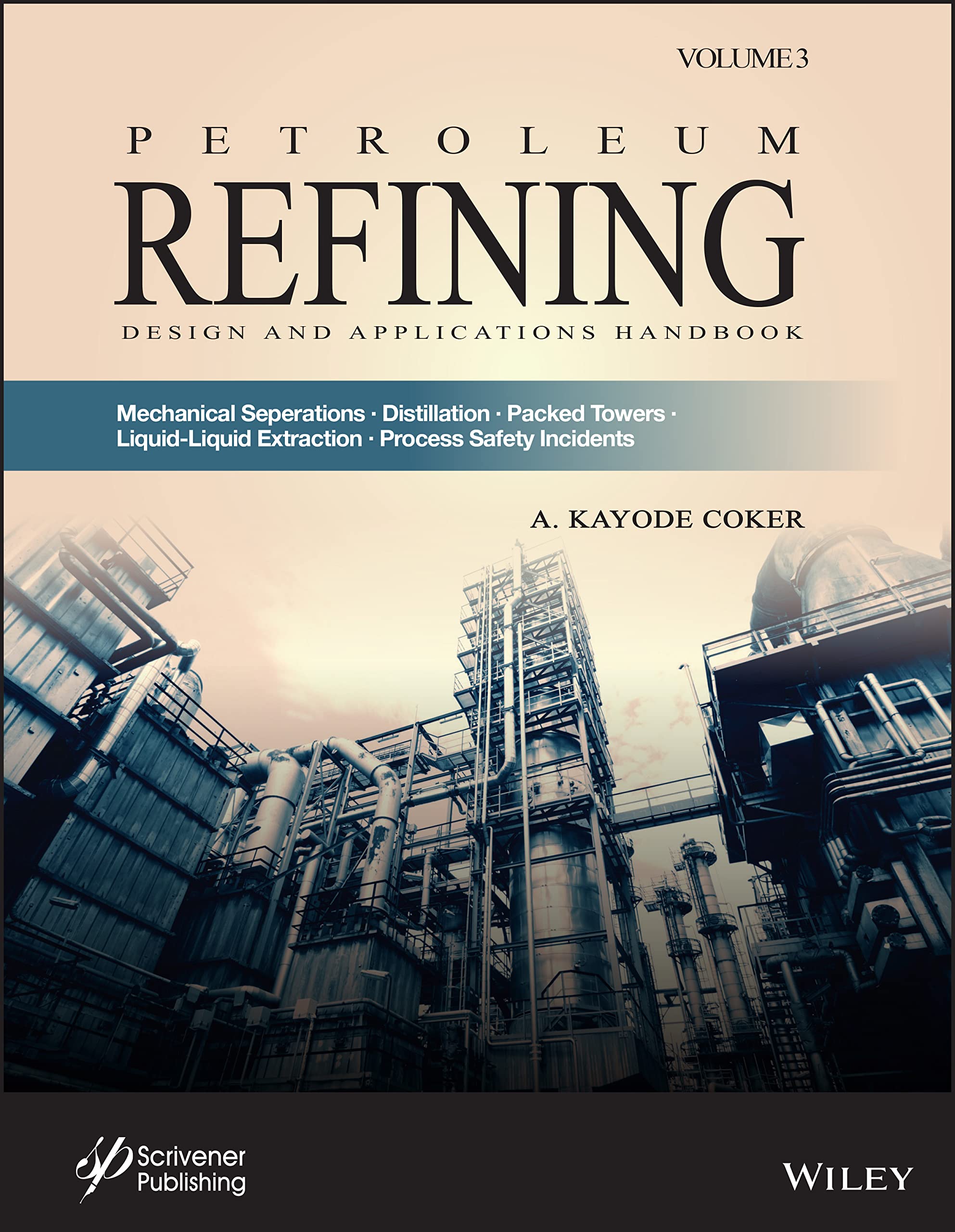 Petroleum Refining Design and Applications Handbook, Volume 3: Mechanical Separations, Distillation, Packed Towers, Liquid-Liquid Extraction, Process Safety Incidents