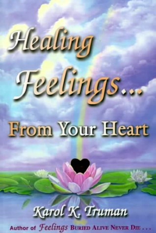 Karol Kuhn Truman : Healing Feelings ... from Your Heart (Feelings buried alive never die)