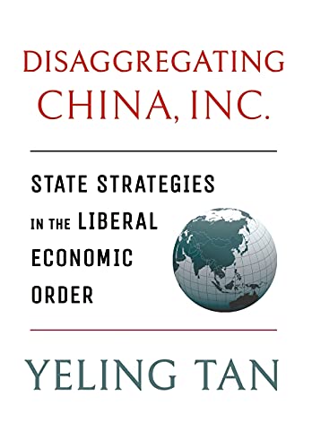 Disaggregating China, Inc.: State Strategies in the Liberal Economic Order