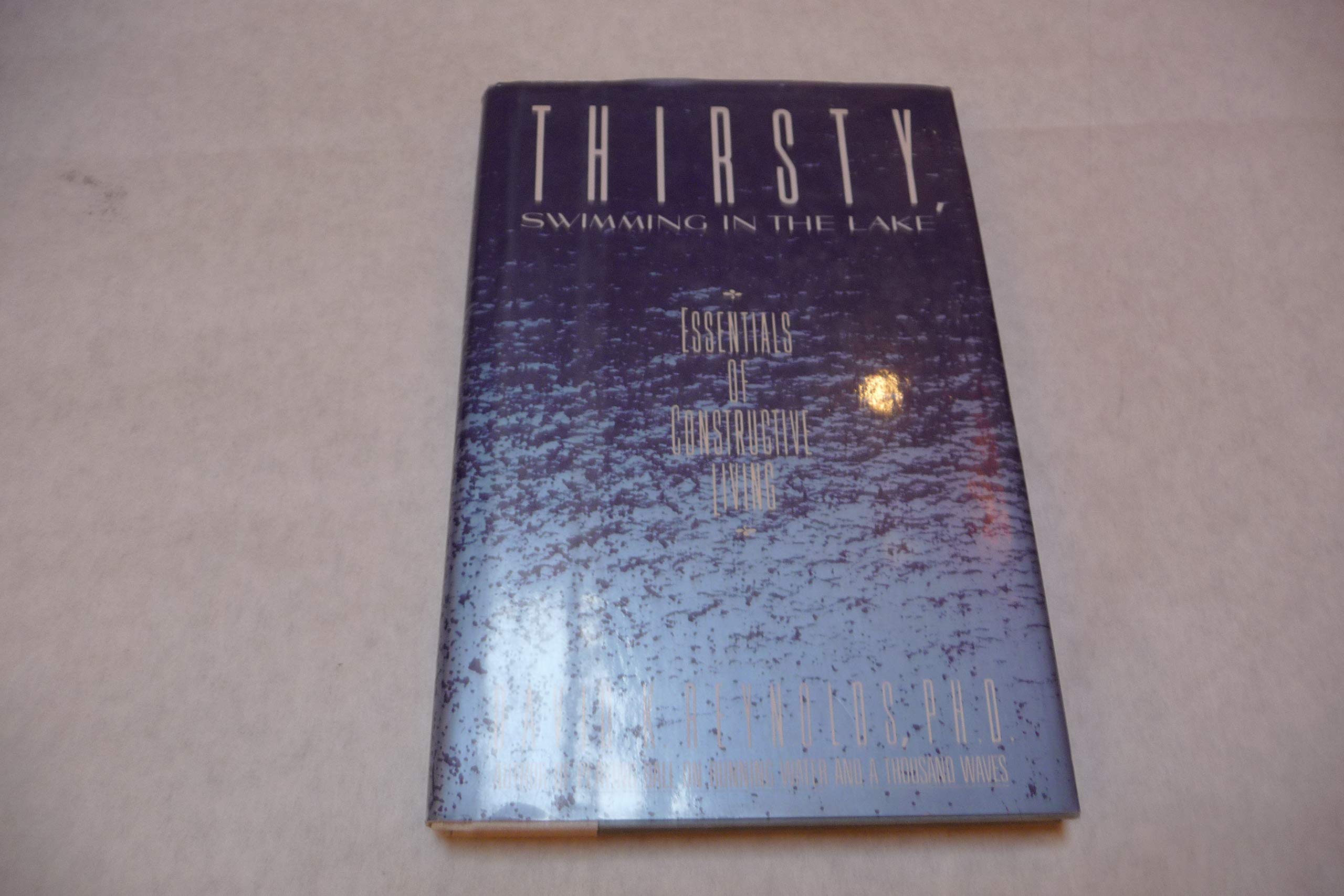 Thirsty, Swimming in the Lake: Essentials of Constructive Living