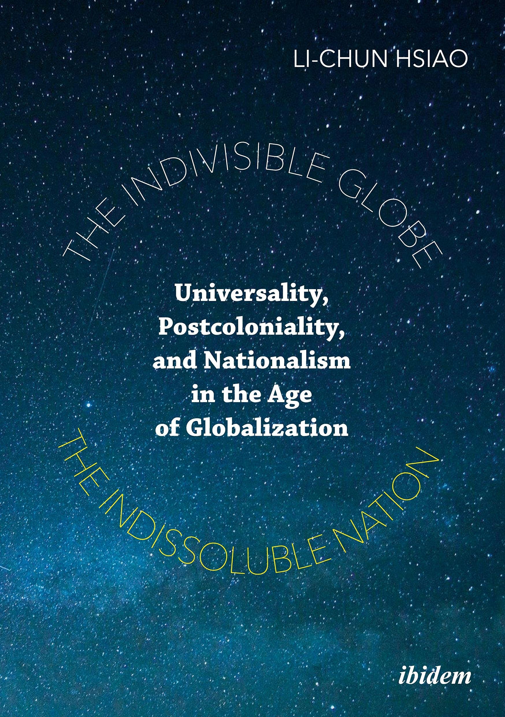 The Indivisible Globe, the Indissoluble Nation: Universality, Postcoloniality, and Nationalism in the Age of Globalization