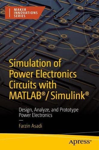 Simulation of Power Electronics Circuits with MATLAB®/Simulink®: Design, Analyze, and Prototype Power Electronics